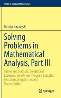 Solving Problems in Mathematical Analysis, Part III: Curves and Surfaces, Conditional Extremes, Curvilinear Integrals, Complex Functions, Singularitie