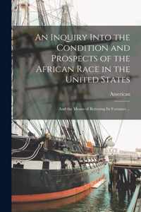 An Inquiry Into the Condition and Prospects of the African Race in the United States