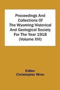 Proceedings And Collections Of The Wyoming Historical And Geological Society For The Year 1918 (Volume Xvi)