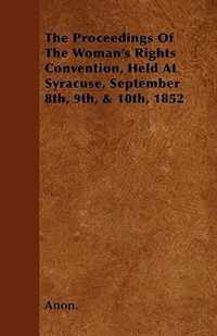 The Proceedings Of The Woman's Rights Convention, Held At Syracuse, September 8th, 9th, & 10th, 1852