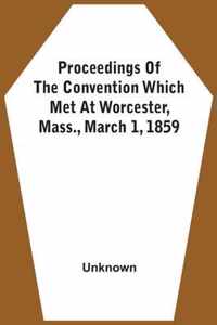 Proceedings Of The Convention Which Met At Worcester, Mass., March 1, 1859