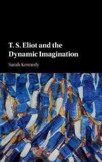 T. S. Eliot and the Dynamic Imagination