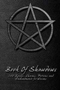 Book Of Shadows - 150 Spells, Charms, Potions and Enchantments for Wiccans