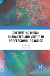 Cultivating Moral Character and Virtue in Professional Practice