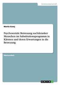 Psychosoziale Betreuung suchtkranker Menschen im Substitutionsprogramm in Karnten und deren Erwartungen in die Betreuung