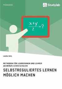 Selbstreguliertes Lernen möglich machen. Methoden für Lehrerinnen und Lehrer an beruflichen Schulen