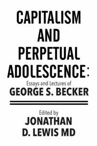 Capitalism and Perpetual Adolescence: Essays and Lectures of George S. Becker