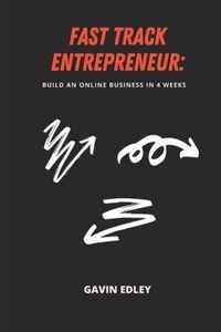 Fast Track Entrepreneur: Build an Online Business in 4 Weeks