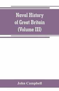 Naval history of Great Britain, including the history and lives of the British admirals (Volume III)