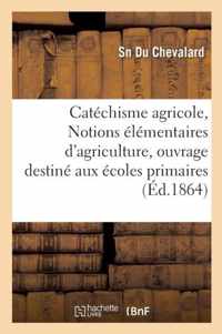 Catechisme Agricole, Ou Notions Elementaires d'Agriculture, Destine Aux Ecoles Primaires