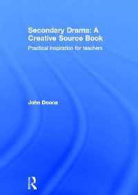 Secondary Drama: A Creative Source Book: Practical Inspiration for Teachers