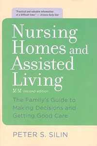 Nursing Homes and Assisted Living - The Family's Guide to Making Decisions and Getting Good Care 2e