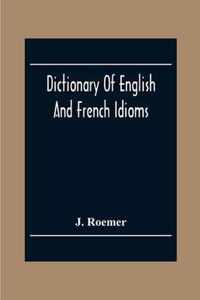 Dictionary Of English And French Idioms; Illustrating By Phrases And Examples, The Peculiarities Of Both Languages, And Designed As A Supplement To The Ordinary Dictionaries Now In Use