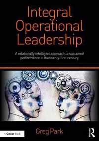 Integral Operational Leadership: A Relationally Intelligent Approach to Sustained Performance in the Twenty-First Century