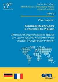 Kommunikationskompetenz in interkulturellen Projekten - Kommunikationspsychologische Modelle zur Loesung typischer Missverstandnisse in deutsch-franzoesischen Projekten