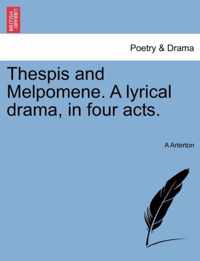 Thespis and Melpomene. a Lyrical Drama, in Four Acts.