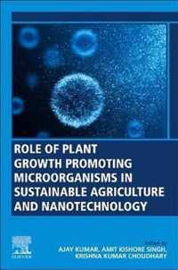 Role of Plant Growth Promoting Microorganisms in Sustainable Agriculture and Nanotechnology