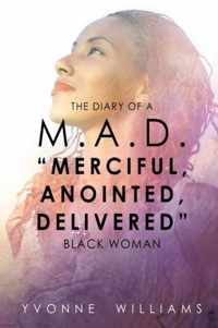 The Diary of a M.A.D. Merciful, Anointed, Delivered Black Woman