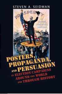 Posters, Propaganda, and Persuasion in Election Campaigns Around the World and Through History