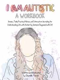 I Am Autistic: A Workbook: Sensory Tools, Practical Advice, and Interactive Journaling for Understanding Life with Autism (by Someone Diagnosed w