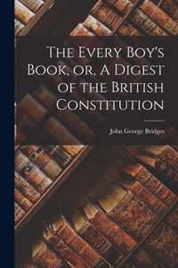 The Every Boy's Book, or, A Digest of the British Constitution [microform]