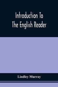 Introduction To The English Reader; Or, A Selection Of Pieces In Prose And Poetry, Calculated To Improve The Younger Classes Of Learners In Reading, --To Which Are Added Rules And Observations For Assisting Children To Read With Propriety