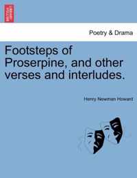 Footsteps of Proserpine, and Other Verses and Interludes.