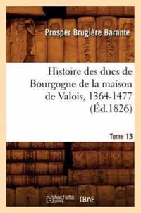 Histoire Des Ducs de Bourgogne de la Maison de Valois, 1364-1477. Tome 13 (Ed.1826)