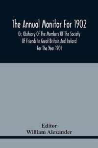 The Annual Monitor For 1902 Or, Obituary Of The Members Of The Society Of Friends In Great Britain And Ireland For The Year 1901