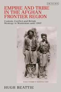 Empire and Tribe in the Afghan Frontier Region: Custom, Conflict and British Strategy in Waziristan Until 1947