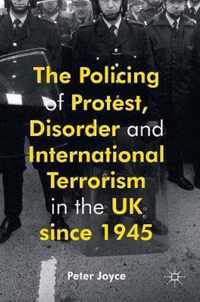 The Policing of Protest, Disorder and International Terrorism in the UK since 1945