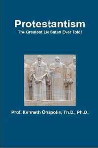 Protestantism - The Greatest Lie Satan Ever Told!