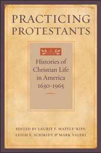 Practicing Protestants - Histories of Christian Life in America, 1630-1965