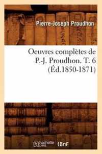 Oeuvres Completes de P.-J. Proudhon. T. 6 (Ed.1850-1871)