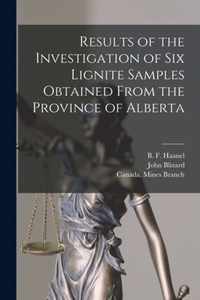 Results of the Investigation of Six Lignite Samples Obtained From the Province of Alberta [microform]