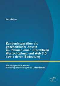 Kundenintegration als ganzheitlicher Ansatz im Rahmen einer interaktiven Wertschoepfung und Web 3.0 sowie deren Bedeutung