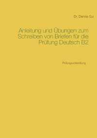 Anleitung und UEbungen zum Schreiben von Briefen fur die Prufung Deutsch B2