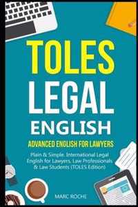 TOLES Legal English: Advanced English for Lawyers, Plain & Simple. International Legal English for Lawyers, Law Professionals & Law Students