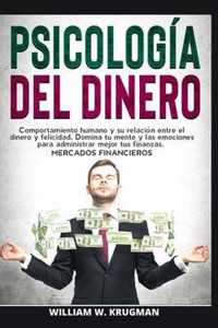 Psicologia del Dinero - Comportamiento Humano Y Su Relacion Entre El Dinero Y Felicidad. Domina Tu Mente Y Las Emociones Para Administrar Mejor Tus Finanzas. Mercados Financieros