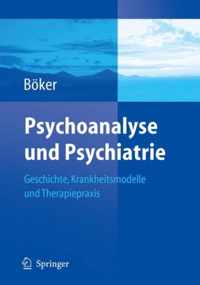 Psychoanalyse Und Psychiatrie: Geschichte, Krankheitsmodelle Und Therapiepraxis