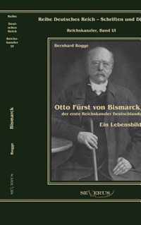 Otto Furst von Bismarck, der erste Reichskanzler Deutschlands. Ein Lebensbild