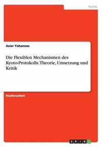 Die Flexiblen Mechanismen des Kyoto-Protokolls. Theorie, Umsetzung und Kritik