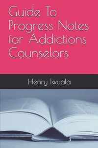 Guide To Progress Notes for Addictions Counselors