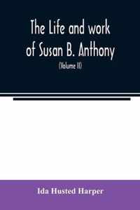 The life and work of Susan B. Anthony; including public addresses, her own letters and many from her contemporaries during fifty years (Volume II)