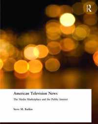 American Television News: The Media Marketplace and the Public Interest: The Media Marketplace and the Public Interest