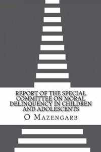 Report of the Special Committee on Moral Delinquency in Children and Adolescents