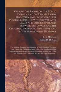 Oil and Gas Rights on the Public Domain and on Private Lands, Discovery and Location of Oil Placer Claims. The Withdrawal Acts, Leases and Other Contr