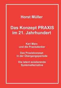 Das Konzept PRAXIS im 21. Jahrhundert: Karl Marx und die Praxisdenker, das Praxiskonzept in der Übergangsperiode und die latente Systemalternative