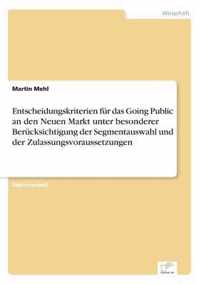 Entscheidungskriterien fur das Going Public an den Neuen Markt unter besonderer Berucksichtigung der Segmentauswahl und der Zulassungsvoraussetzungen