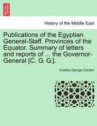 Publications of the Egyptian General-Staff. Provinces of the Equator. Summary of Letters and Reports of ... the Governor-General [C. G. G.].